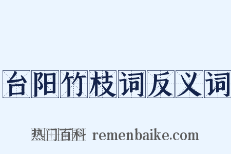 台阳竹枝词反义词是什么意思的图片